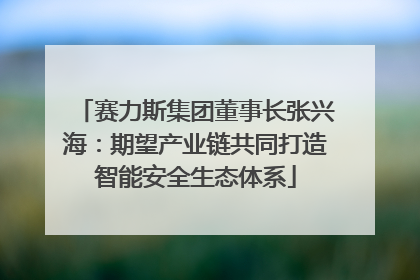 赛力斯集团董事长张兴海：期望产业链共同打造智能安全生态体系