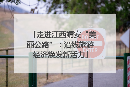 走进江西靖安“美丽公路”：沿线旅游经济焕发新活力