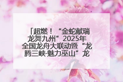 超燃！“金蛇献瑞 龙舞九州”2025年全国龙舟大联动暨“龙腾三峡·魅力巫山”龙舟邀请赛圆满落幕！