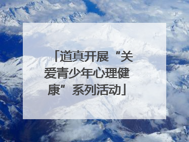 道真开展“关爱青少年心理健康”系列活动