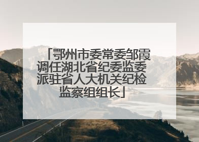 鄂州市委常委邹霞调任湖北省纪委监委派驻省人大机关纪检监察组组长