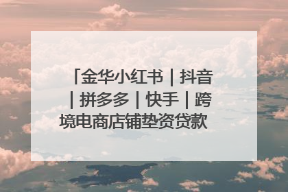 金华小红书｜抖音｜拼多多｜快手｜跨境电商店铺垫资贷款企业-漫商易