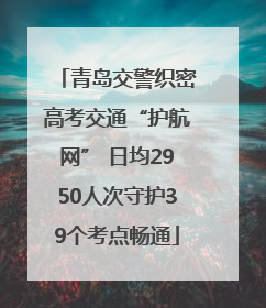 青岛交警织密高考交通“护航网” 日均2950人次守护39个考点畅通