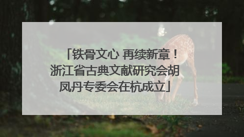 铁骨文心 再续新章！浙江省古典文献研究会胡凤丹专委会在杭成立