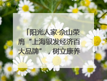 阳光人家·佘山荣膺“上海银发经济百大品牌”，树立康养行业新标杆