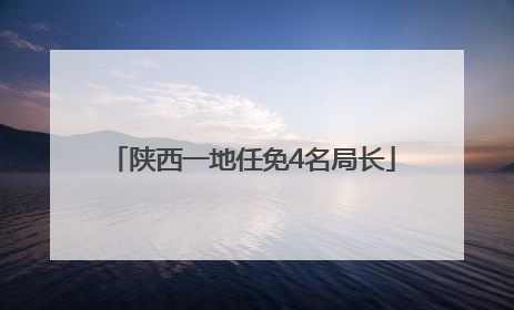 陕西一地任免4名局长