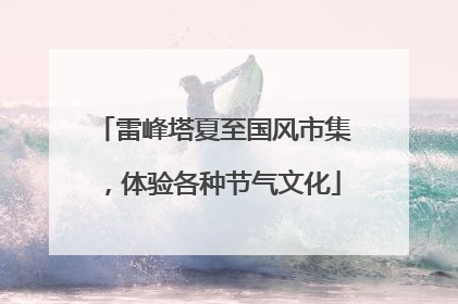 雷峰塔夏至国风市集，体验各种节气文化
