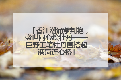香江潮涌紫荆艳，盛世同心绘牡丹——巨野工笔牡丹画搭起港菏连心桥