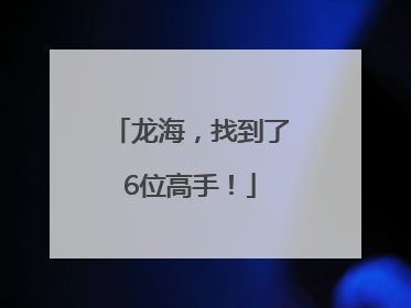 龙海，找到了6位高手！