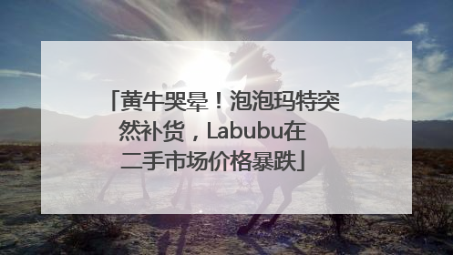 黄牛哭晕！泡泡玛特突然补货，Labubu在二手市场价格暴跌