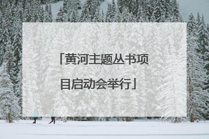 黄河主题丛书项目启动会举行