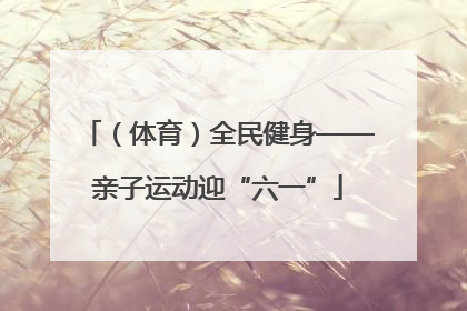 （体育）全民健身——亲子运动迎“六一”