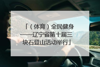 （体育）全民健身——辽宁省第十届三块石登山活动举行