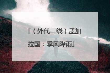 （外代二线）孟加拉国：季风降雨