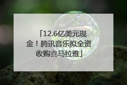 12.6亿美元现金！腾讯音乐拟全资收购喜马拉雅