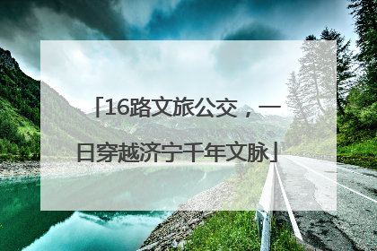 16路文旅公交，一日穿越济宁千年文脉