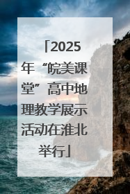 2025年“皖美课堂”高中地理教学展示活动在淮北举行