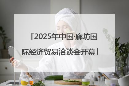 2025年中国·廊坊国际经济贸易洽谈会开幕