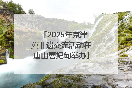 2025年京津冀非遗交流活动在唐山曹妃甸举办