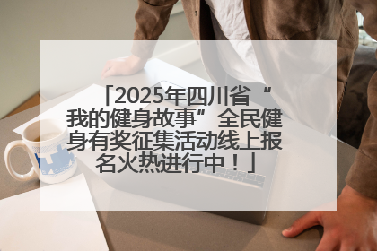 2025年四川省“我的健身故事”全民健身有奖征集活动线上报名火热进行中！