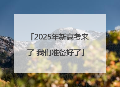 2025年新高考来了 我们准备好了