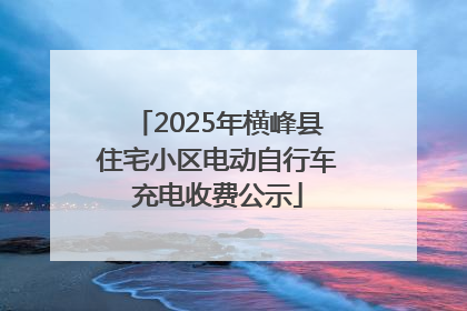 2025年横峰县住宅小区电动自行车充电收费公示