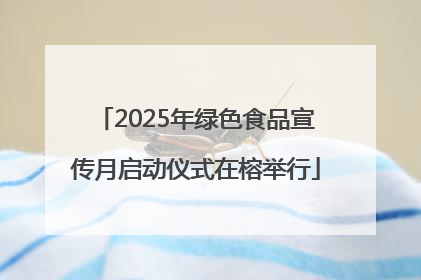 2025年绿色食品宣传月启动仪式在榕举行