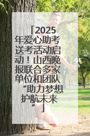 2025年爱心助考送考活动启动！山西晚报联合多家单位和团队“助力梦想 护航未来”