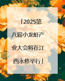 2025第八届小龙虾产业大会将在江西永修举行