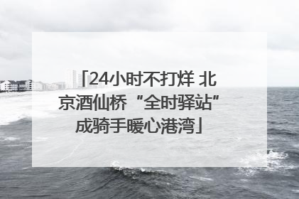 24小时不打烊 北京酒仙桥“全时驿站”成骑手暖心港湾
