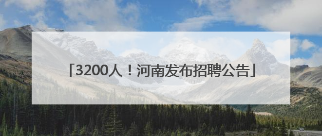 3200人！河南发布招聘公告