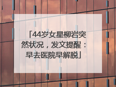 44岁女星柳岩突然状况，发文提醒：早去医院早解脱