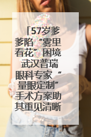 57岁爹爹陷“雾里看花”困境 武汉普瑞眼科专家“量眼定制”手术方案助其重见清晰视界