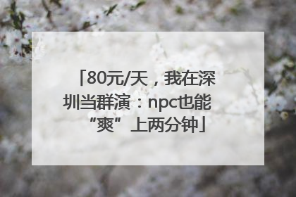 80元/天，我在深圳当群演：npc也能“爽”上两分钟