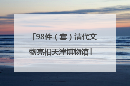 98件（套）清代文物亮相天津博物馆
