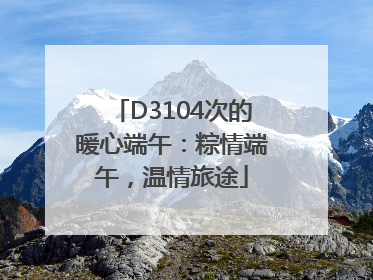 D3104次的暖心端午：粽情端午，温情旅途